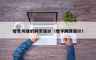 老河口橙色风格的网页设计（橙子网页设计）